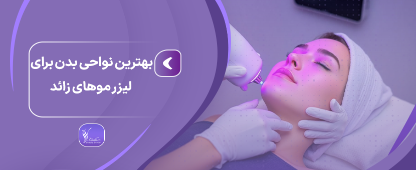 بهترین نواحی بدن برای لیزر موهای زائد | کلینیک لادن پاسداران